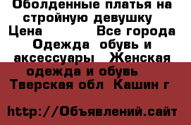 Оболденные платья на стройную девушку › Цена ­ 1 000 - Все города Одежда, обувь и аксессуары » Женская одежда и обувь   . Тверская обл.,Кашин г.